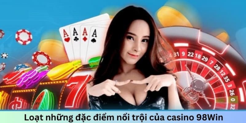 Casino trở thành sảnh cược giải trí có tỷ lệ trả thưởng khủng tại 98WIN