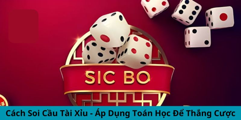 Cách Soi Cầu Tài Xỉu - Áp Dụng Toán Học Để Thắng Cược