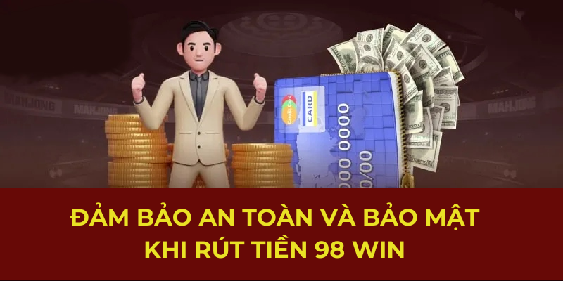 Đảm bảo an toàn và bảo mật khi rút tiền 98Win