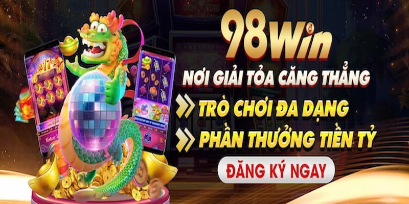 Những lợi ích khủng mà bạn nhận được khi đăng ký 98win