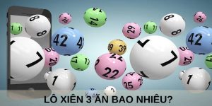 Đánh Lô Xiên 3 Ăn Bao Nhiêu? - Có Nên Chơi Lô Xiên 3 Không?