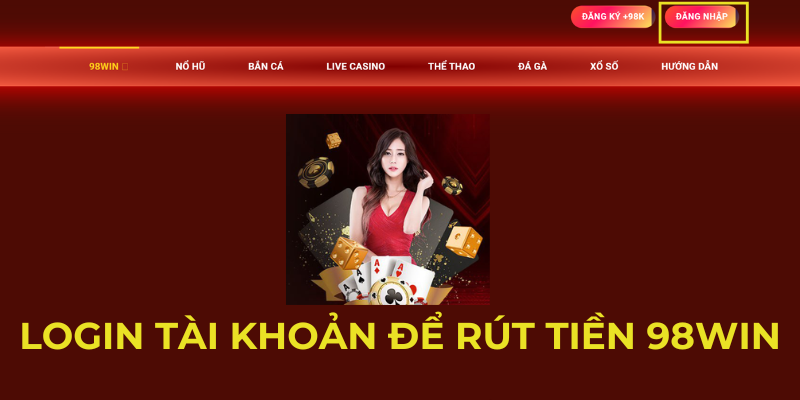 Login tài khoản để rút tiền 98Win