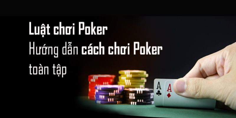 Luật chơi Poker chi tiết cho thành viên mới