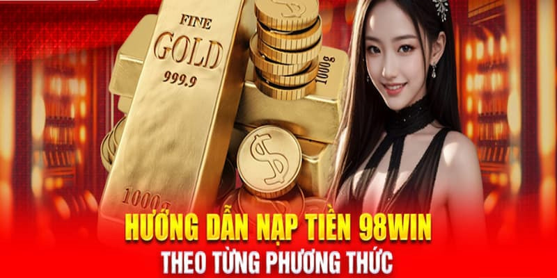 Phương thức nạp tiền 98win mang đến cho bạn sự linh hoạt