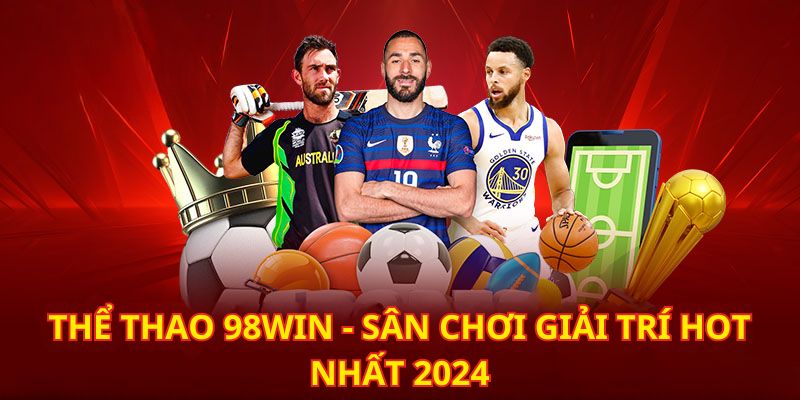 Thể thao 98win chưa bao giờ khiến bạn thất vọng khi lựa chọn