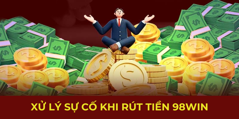 Xử lý sự cố khi rút tiền 98Win